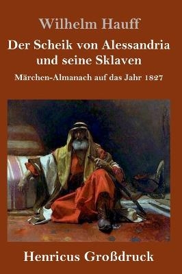 Der Scheik von Alessandria und seine Sklaven (GroÃdruck) - Wilhelm Hauff