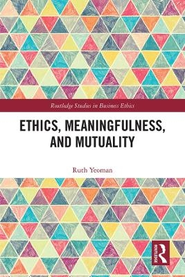 Ethics, Meaningfulness, and Mutuality - Ruth Yeoman