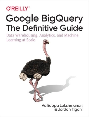 Google BigQuery: The Definitive Guide - Valliappa Lakshmanan, Jordan Tigani