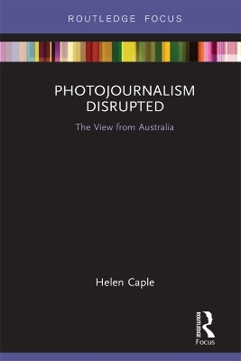 Photojournalism Disrupted - Helen Caple