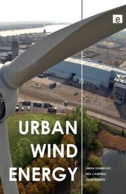 Urban Wind Energy -  Neil Campbell,  Alan Harries,  Sinisa Stankovic