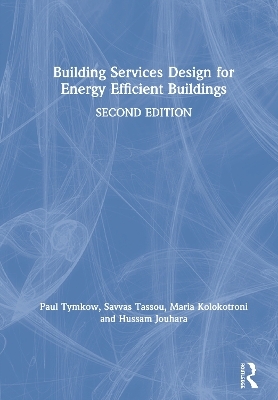 Building Services Design for Energy Efficient Buildings - Paul Tymkow, Savvas Tassou, Maria Kolokotroni, Hussam Jouhara