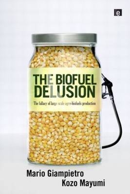 The Biofuel Delusion -  Mario Giampietro,  Kozo Mayumi