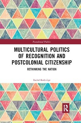 Multicultural Politics of Recognition and Postcolonial Citizenship - Rachel Busbridge