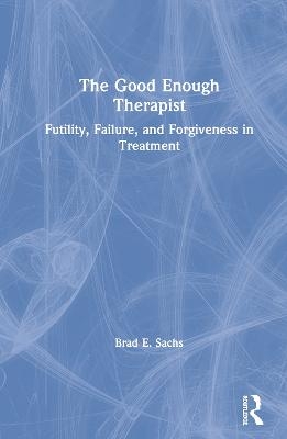 The Good Enough Therapist - Brad E. Sachs