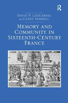 Memory and Community in Sixteenth-Century France - David P. Laguardia, Cathy Yandell