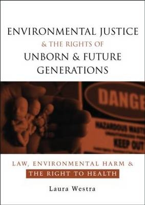 Environmental Justice and the Rights of Unborn and Future Generations -  Laura Westra