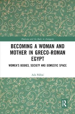 Becoming a Woman and Mother in Greco-Roman Egypt - Ada Nifosi