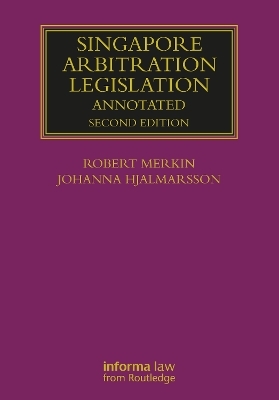 Singapore Arbitration Legislation - Robert Merkin, Johanna Hjalmarsson