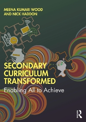 Secondary Curriculum Transformed - Meena Kumari Wood, Nick Haddon