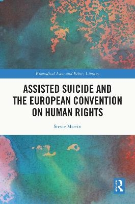 Assisted Suicide and the European Convention on Human Rights - Stevie Martin