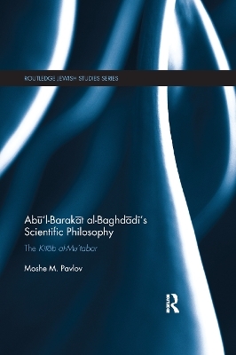 Abū’l-Barakāt al-Baghdādī’s Scientific Philosophy - Moshe Pavlov