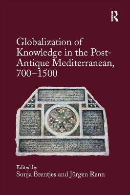 Globalization of Knowledge in the Post-Antique Mediterranean, 700-1500 - 