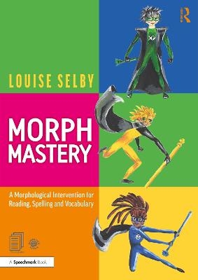 Morph Mastery: A Morphological Intervention for Reading, Spelling and Vocabulary - Louise Selby