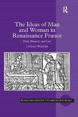 The Ideas of Man and Woman in Renaissance France - Lyndan Warner