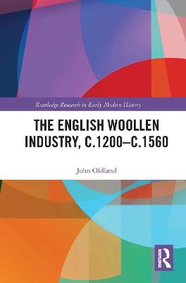 The English Woollen Industry, c.1200-c.1560 - John Oldland
