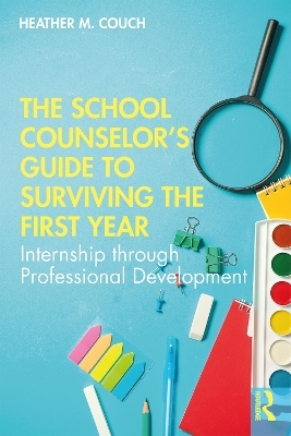 The School Counselor’s Guide to Surviving the First Year - Heather M. Couch