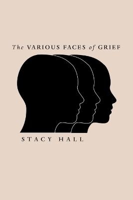 The Various Faces of Grief - Stacy Hall