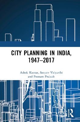 City Planning in India, 1947–2017 - Ashok Kumar, Sanjeev Vidyarthi, Poonam Prakash