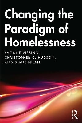 Changing the Paradigm of Homelessness - Yvonne Vissing, Diane Nilan, Christopher Hudson