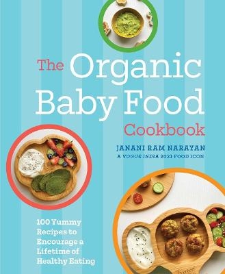 The Organic Baby Food Cookbook - Janani Narayan
