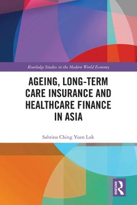 Ageing, Long-term Care Insurance and Healthcare Finance in Asia - Sabrina Ching Yuen Luk