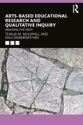 Arts-Based Educational Research and Qualitative Inquiry - Thalia M. Mulvihill, Raji Swaminathan