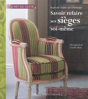 Savoir refaire ses sièges soi-même : l'art du geste selon la tradition - Raphaël-Didier de (1958-....) L'Hommel