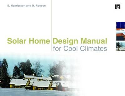 Solar Home Design Manual for Cool Climates -  Shawna Henderson,  Don Roscoe