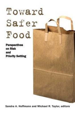 Toward Safer Food -  Sandra Hoffmann,  Michael R. Taylor