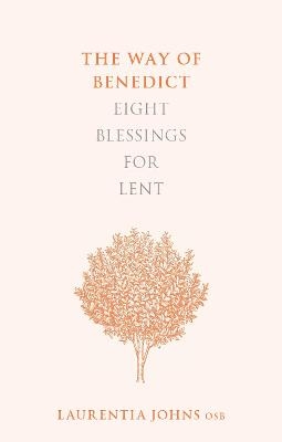 The Way of Benedict: Eight Blessings for Lent - Laurentia Johns