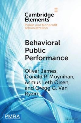 Behavioral Public Performance - Oliver James, Asmus Leth Olsen, Donald P. Moynihan, Gregg G. Van Ryzin