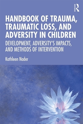 Handbook of Trauma, Traumatic Loss, and Adversity in Children - Kathleen Nader