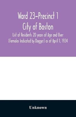 Ward 23-Precinct 1; City of Boston; List of Residents 20 years of Age and Over (Females Indicated by Dagger) as of April 1, 1924