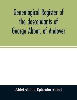 Genealogical register of the descendants of George Abbot, of Andover - Abiel Abbot, Ephraim Abbot