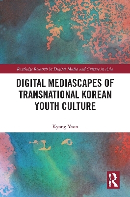 Digital Mediascapes of Transnational Korean Youth Culture - Kyong Yoon