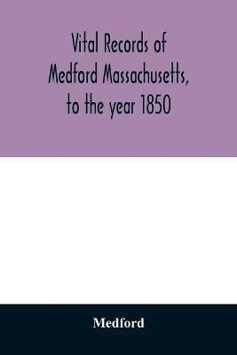 Vital records of Medford Massachusetts, to the year 1850 -  Medford
