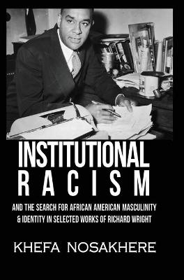 Institutional racism and the search for African American masculinity and identity in selected works of Richard Wright - Khefa Nosakhere