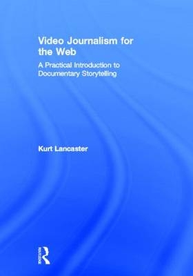 Video Journalism for the Web -  Kurt Lancaster