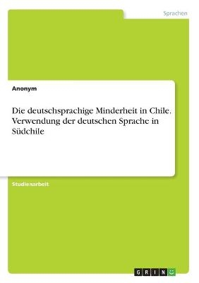 Die deutschsprachige Minderheit in Chile. Verwendung der deutschen Sprache in SÃ¼dchile -  Anonymous