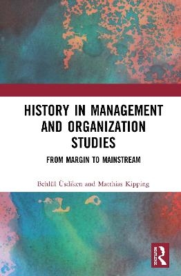 History in Management and Organization Studies - Behlül Üsdiken, Matthias Kipping