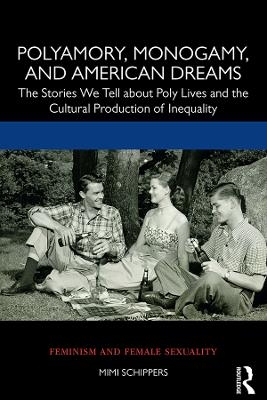 Polyamory, Monogamy, and American Dreams - Mimi Schippers