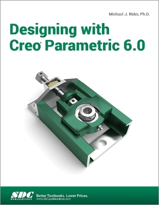 Designing with Creo Parametric 6.0 - Michael J. Rider