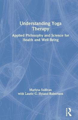 Understanding Yoga Therapy - Marlysa B. Sullivan, Laurie C. Hyland Robertson