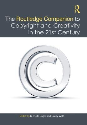 The Routledge Companion to Copyright and Creativity in the 21st Century - 