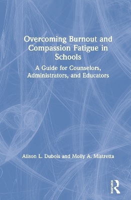Overcoming Burnout and Compassion Fatigue in Schools - Alison L. Dubois, Molly A. Mistretta