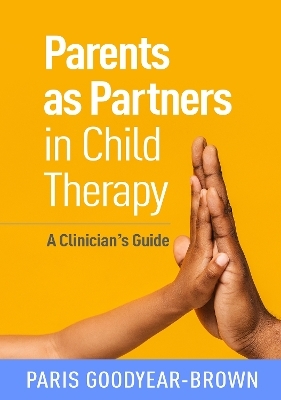 Parents as Partners in Child Therapy - Paris Goodyear-Brown