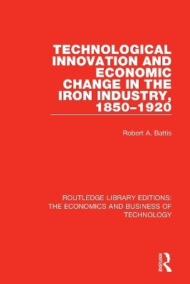 Technological Innovation and Economic Change in the Iron Industry, 1850-1920 - Robert A. Battis