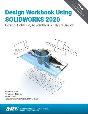 Design Workbook Using SOLIDWORKS 2020 - Ronald Barr, Davor Juretic, Thomas Krueger, Alejandro Reyes