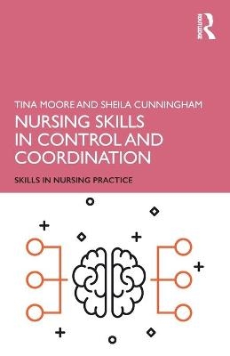 Nursing Skills in Control and Coordination - Tina Moore, Sheila Cunningham